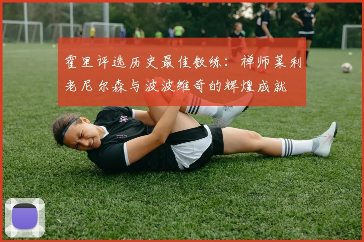 霍里评选历史最佳教练：禅师莱利老尼尔森与波波维奇的辉煌成就